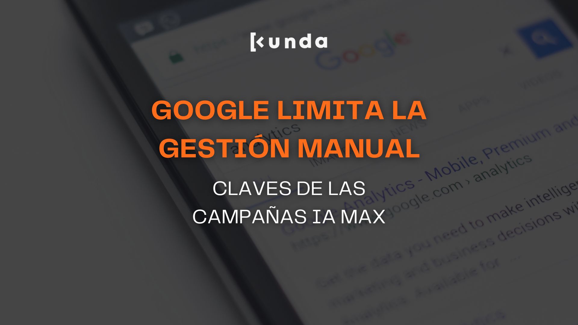 Google limita la gestión manual: claves de las Campañas IA Max